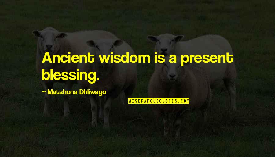 Sympathy Gain Quotes By Matshona Dhliwayo: Ancient wisdom is a present blessing.