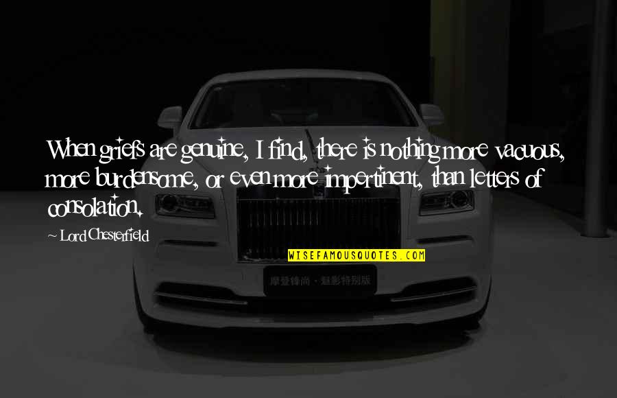 Sympathy Grief Quotes By Lord Chesterfield: When griefs are genuine, I find, there is