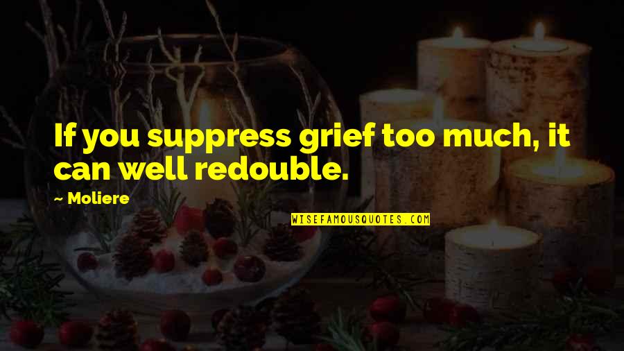 Sympathy Grief Quotes By Moliere: If you suppress grief too much, it can