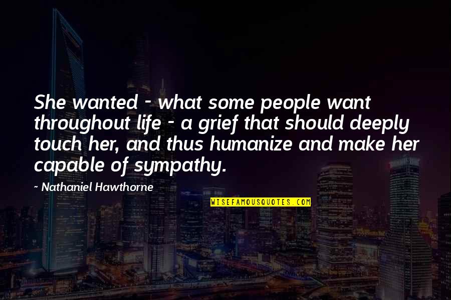 Sympathy Grief Quotes By Nathaniel Hawthorne: She wanted - what some people want throughout