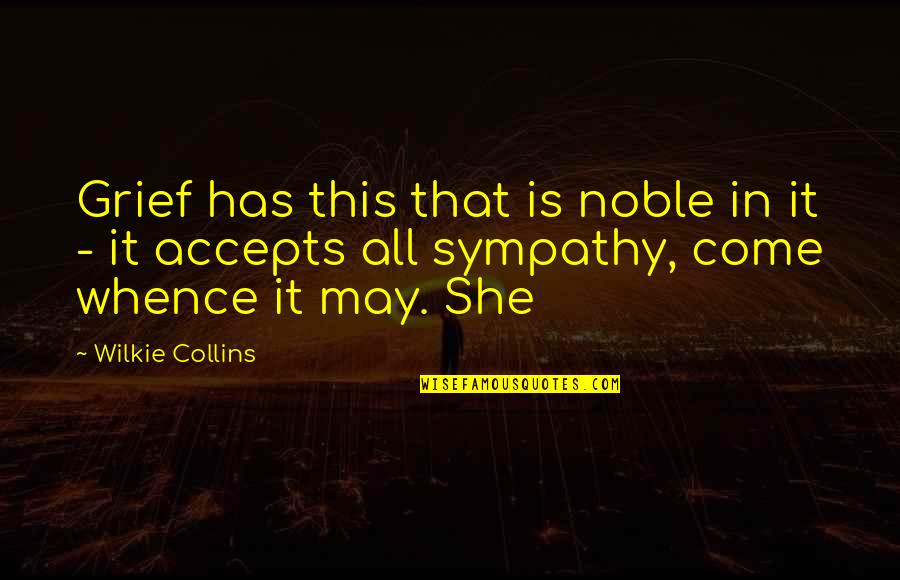 Sympathy Grief Quotes By Wilkie Collins: Grief has this that is noble in it