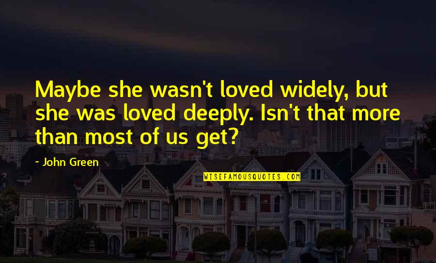 Sympathy In Frankenstein Quotes By John Green: Maybe she wasn't loved widely, but she was