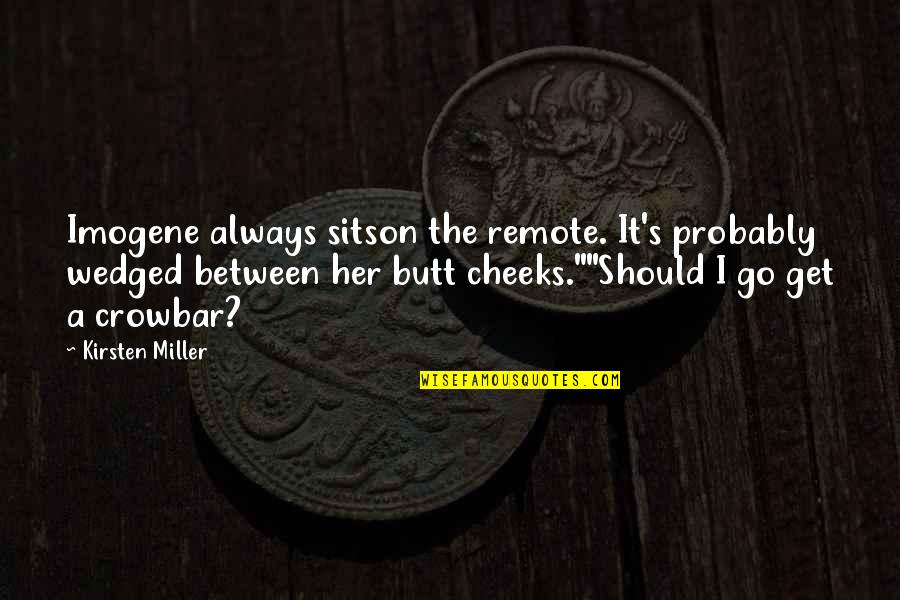 Sympathy Loss Of Dog Quotes By Kirsten Miller: Imogene always sitson the remote. It's probably wedged Sympathy Loss Of Dog Quotes By Kirsten Miller: Imogene always sitson the remote. It's probably wedged