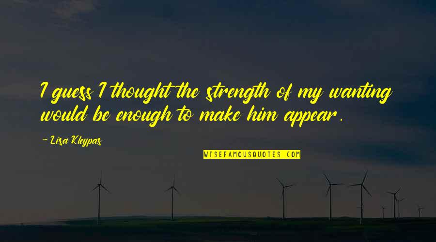 Sympathy Non Religious Quotes By Lisa Kleypas: I guess I thought the strength of my