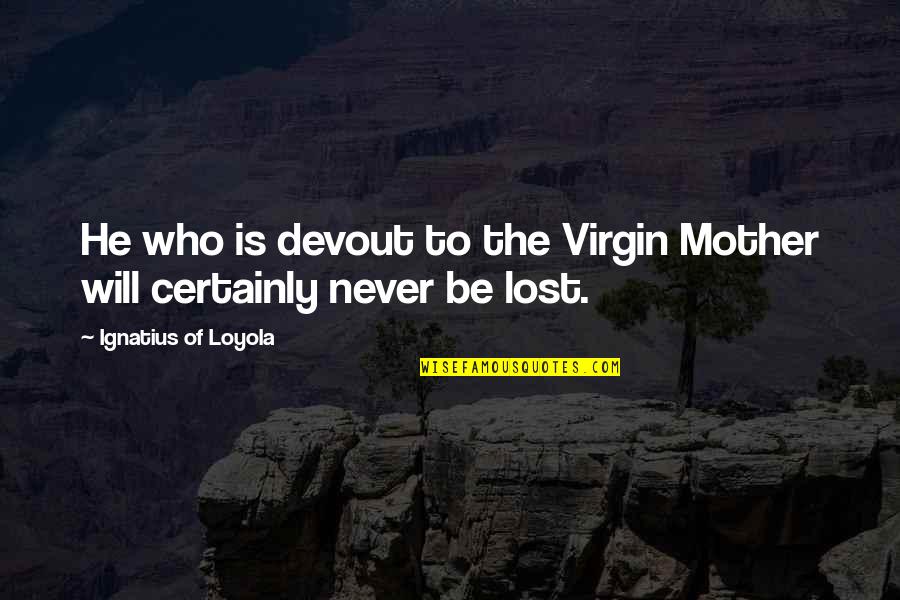 Sympathy Pets Quotes By Ignatius Of Loyola: He who is devout to the Virgin Mother