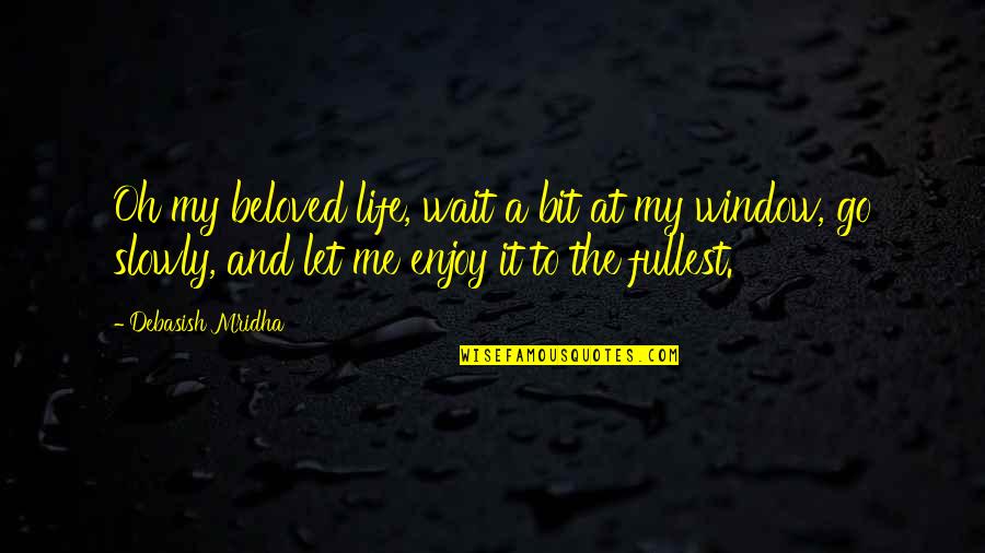 Sympathy Quote Quotes By Debasish Mridha: Oh my beloved life, wait a bit at