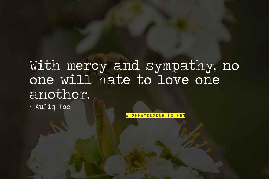 Sympathy Quotes Or Quotes By Auliq Ice: With mercy and sympathy, no one will hate