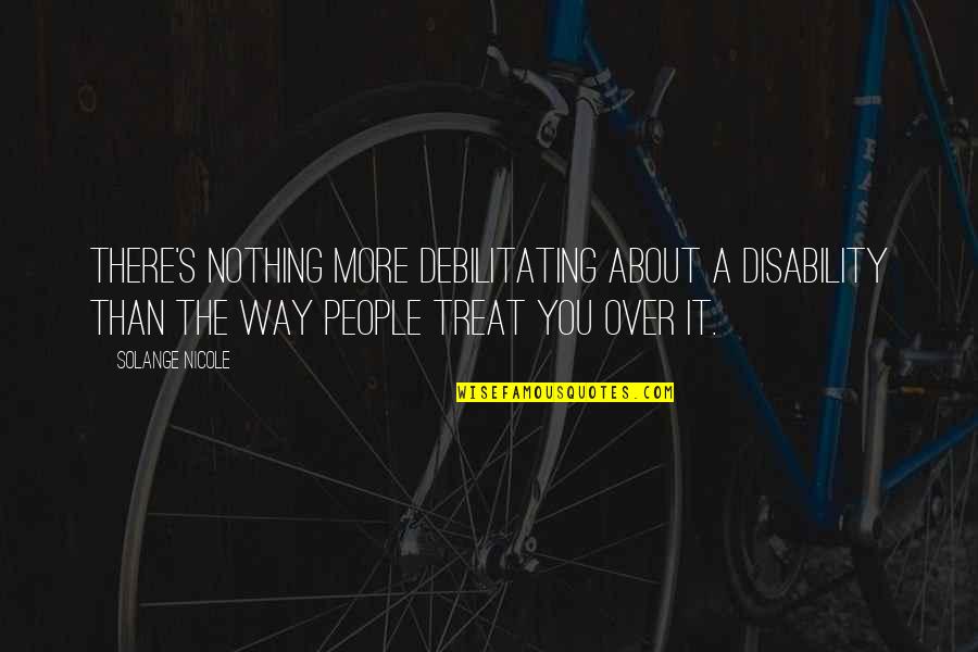 Sympathy Quotes Or Quotes By Solange Nicole: There's nothing more debilitating about a disability than