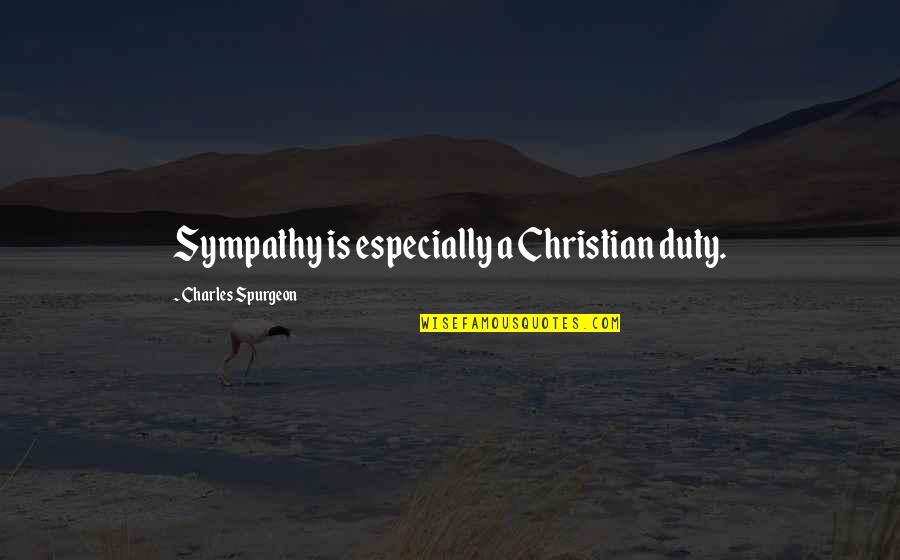 Sympathy Sympathy Quotes By Charles Spurgeon: Sympathy is especially a Christian duty.