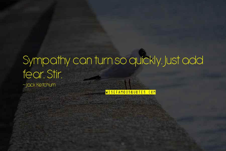 Sympathy Sympathy Quotes By Jack Ketchum: Sympathy can turn so quickly. Just add fear.