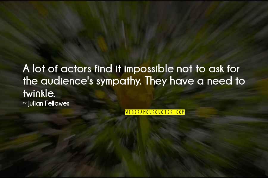 Sympathy Sympathy Quotes By Julian Fellowes: A lot of actors find it impossible not