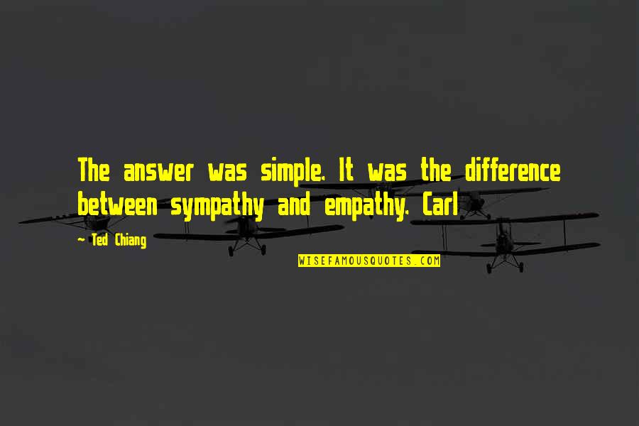 Sympathy Sympathy Quotes By Ted Chiang: The answer was simple. It was the difference