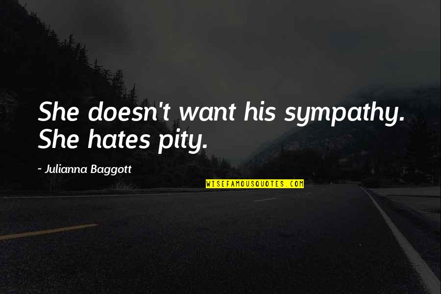 Sympathy Vs Pity Quotes By Julianna Baggott: She doesn't want his sympathy. She hates pity.