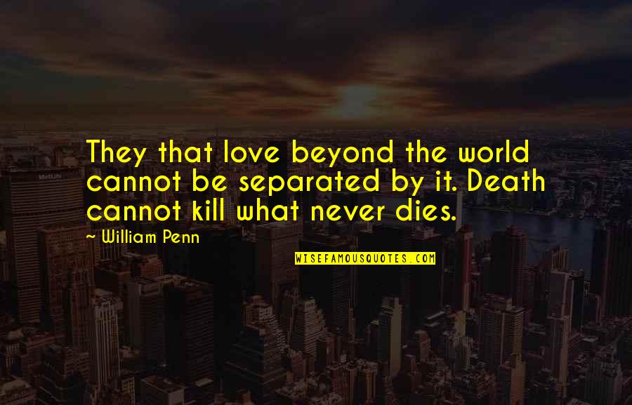 Sympathy With Death Quotes By William Penn: They that love beyond the world cannot be