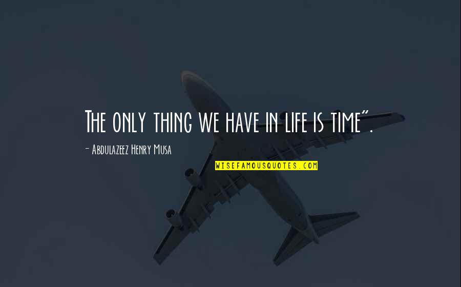 Sympatric Quotes By Abdulazeez Henry Musa: The only thing we have in life is