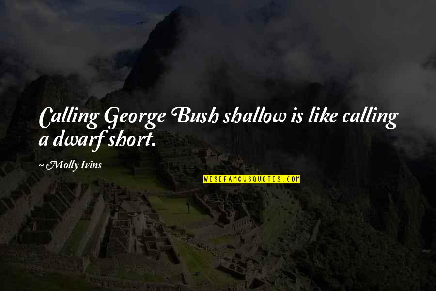 Sympatric Quotes By Molly Ivins: Calling George Bush shallow is like calling a