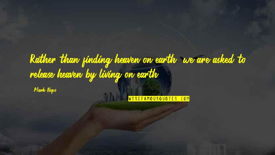 Symphaths Quotes By Mark Nepo: Rather than finding heaven on earth, we are