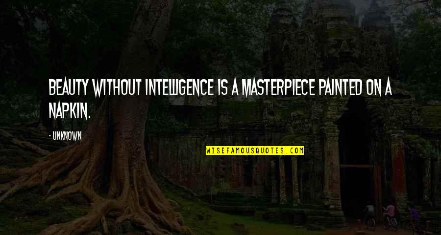 Symphaths Quotes By Unknown: Beauty without intelligence is a masterpiece painted on