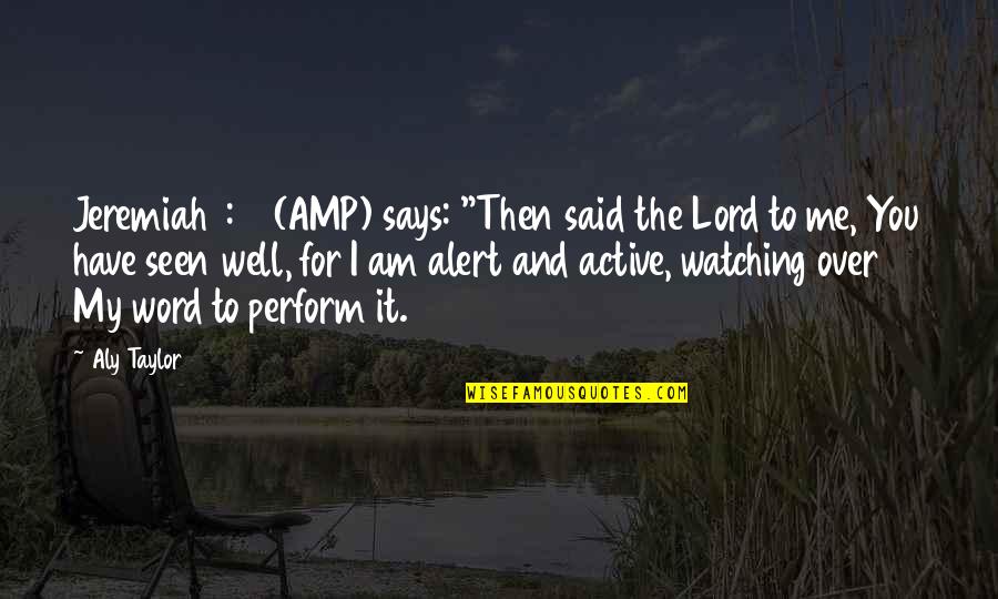 Symphoniae Sacrae Quotes By Aly Taylor: Jeremiah 1:12 (AMP) says: "Then said the Lord