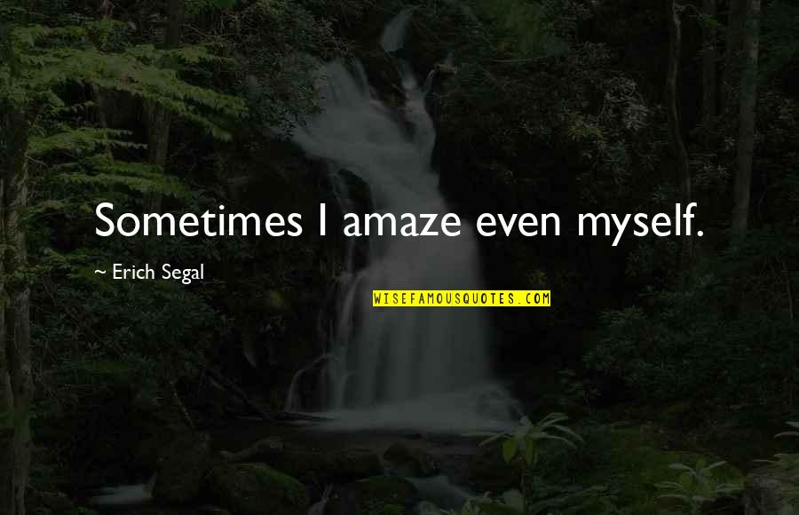 Symphonic Jazz History Quotes By Erich Segal: Sometimes I amaze even myself. Symphonic Jazz History Quotes By Erich Segal: Sometimes I amaze even myself.