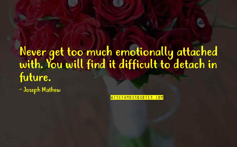 Symphonic Jazz History Quotes By Joseph Mathew: Never get too much emotionally attached with. You Symphonic Jazz History Quotes By Joseph Mathew: Never get too much emotionally attached with. You