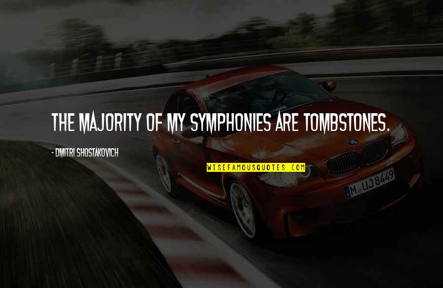 Symphonies Quotes By Dmitri Shostakovich: The majority of my symphonies are tombstones. Symphonies Quotes By Dmitri Shostakovich: The majority of my symphonies are tombstones.