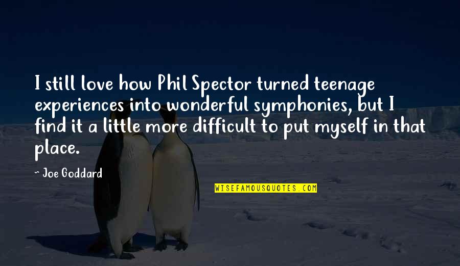 Symphonies Quotes By Joe Goddard: I still love how Phil Spector turned teenage Symphonies Quotes By Joe Goddard: I still love how Phil Spector turned teenage