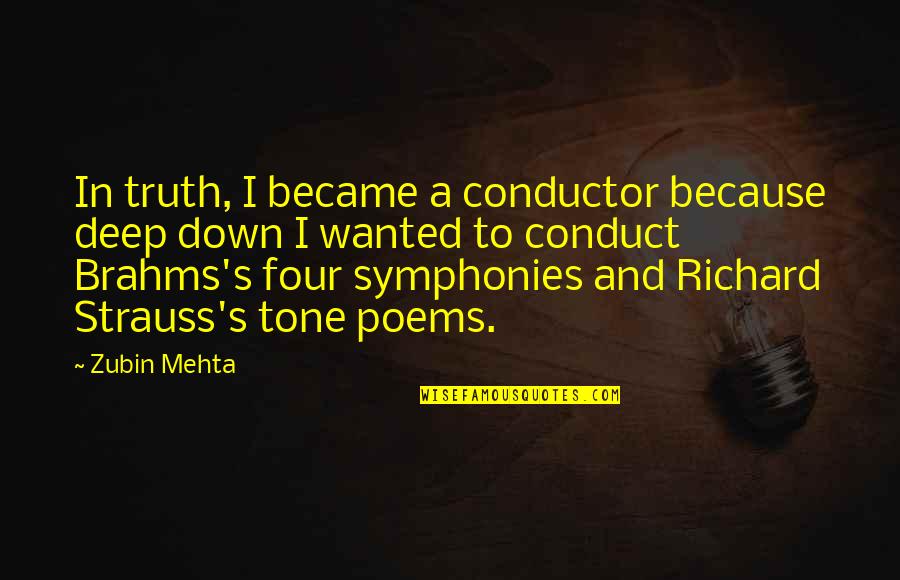 Symphonies Quotes By Zubin Mehta: In truth, I became a conductor because deep Symphonies Quotes By Zubin Mehta: In truth, I became a conductor because deep