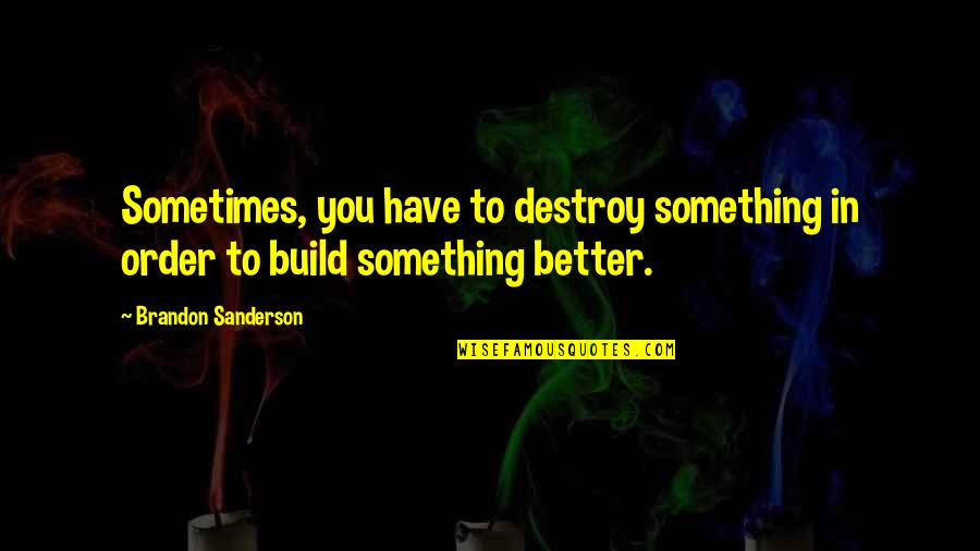 Symphony Of Death Quotes By Brandon Sanderson: Sometimes, you have to destroy something in order Symphony Of Death Quotes By Brandon Sanderson: Sometimes, you have to destroy something in order