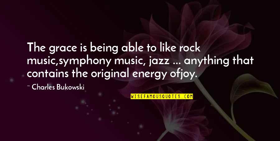 Symphony Quotes By Charles Bukowski: The grace is being able to like rock