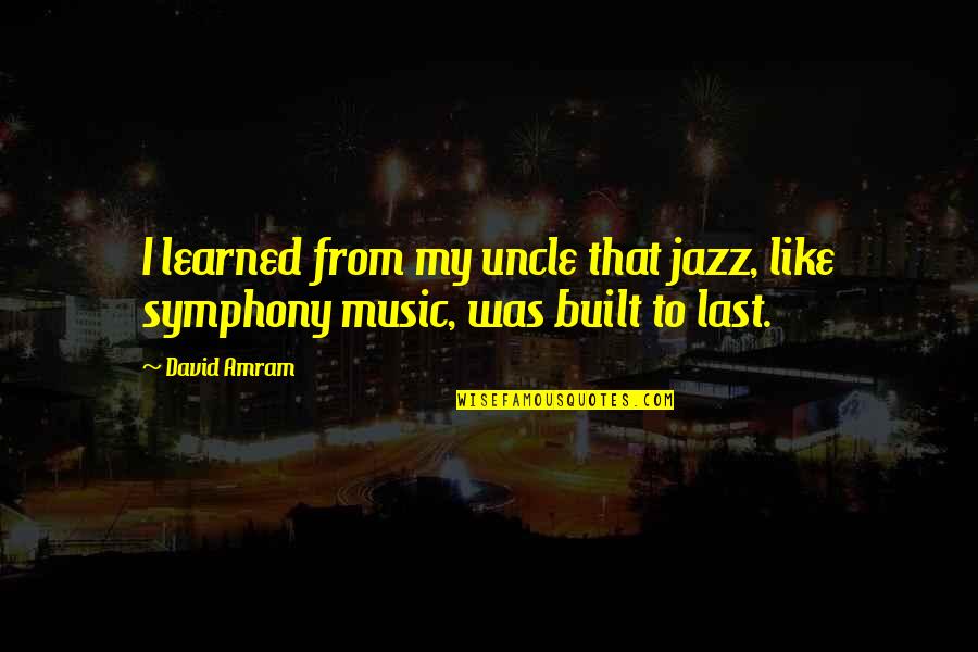 Symphony Quotes By David Amram: I learned from my uncle that jazz, like