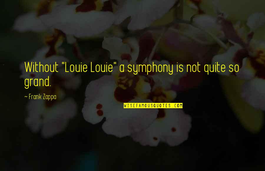 Symphony Quotes By Frank Zappa: Without "Louie Louie" a symphony is not quite
