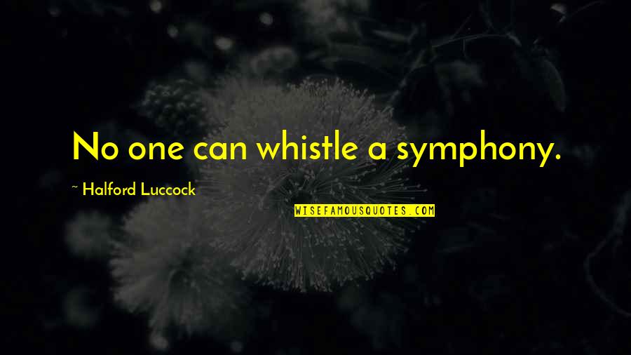Symphony Quotes By Halford Luccock: No one can whistle a symphony.