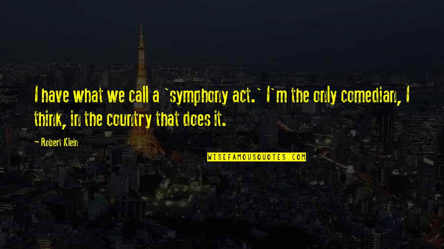 Symphony Quotes By Robert Klein: I have what we call a 'symphony act.'