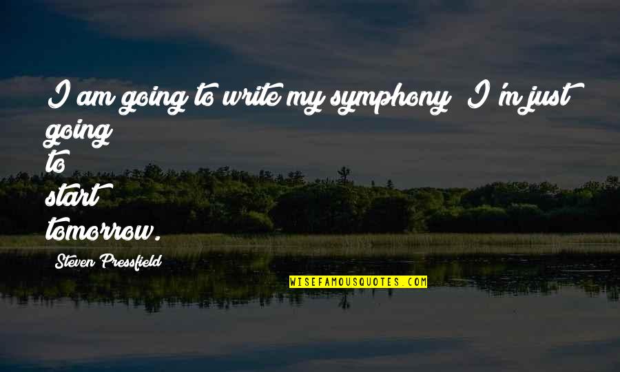 Symphony Quotes By Steven Pressfield: I am going to write my symphony; I'm