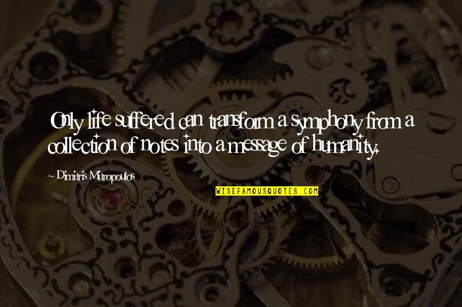 Symphony X Quotes By Dimitris Mitropoulos: Only life suffered can transform a symphony from Symphony X Quotes By Dimitris Mitropoulos: Only life suffered can transform a symphony from