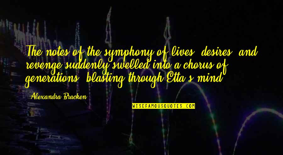 Symphony's Quotes By Alexandra Bracken: The notes of the symphony of lives, desires,