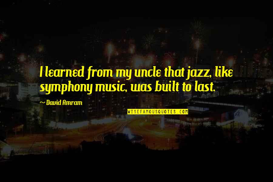 Symphony's Quotes By David Amram: I learned from my uncle that jazz, like