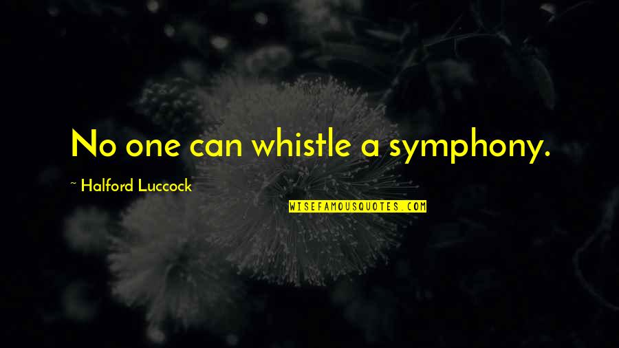 Symphony's Quotes By Halford Luccock: No one can whistle a symphony.