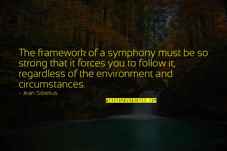 Symphony's Quotes By Jean Sibelius: The framework of a symphony must be so