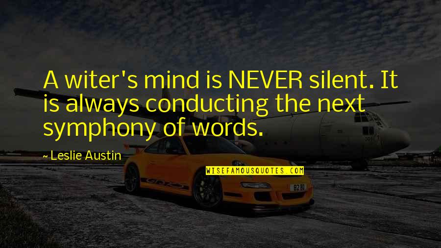 Symphony's Quotes By Leslie Austin: A witer's mind is NEVER silent. It is