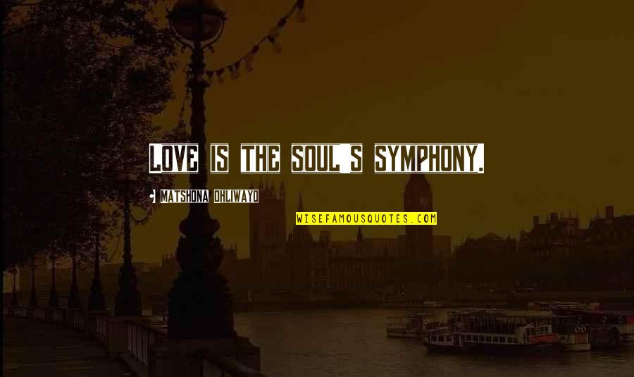 Symphony's Quotes By Matshona Dhliwayo: Love is the soul's symphony.