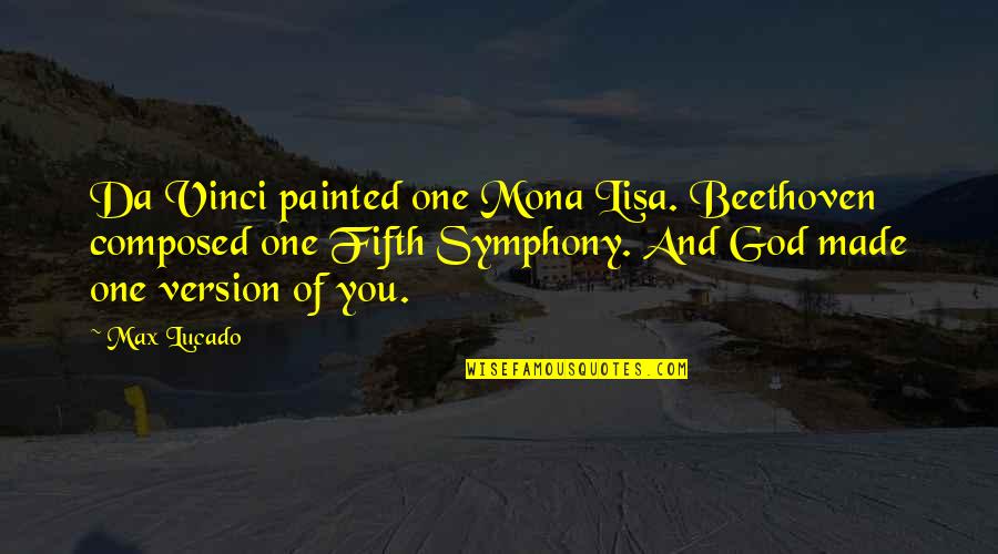 Symphony's Quotes By Max Lucado: Da Vinci painted one Mona Lisa. Beethoven composed