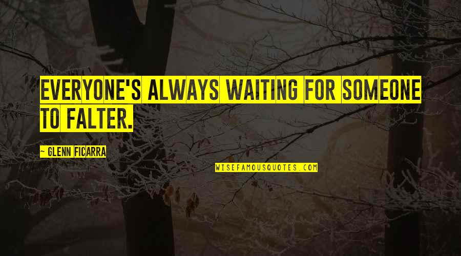 Symplegades Pronunciation Quotes By Glenn Ficarra: Everyone's always waiting for someone to falter. Symplegades Pronunciation Quotes By Glenn Ficarra: Everyone's always waiting for someone to falter.