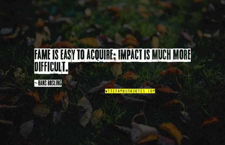 Symposia Bookstore Quotes By Hans Rosling: Fame is easy to acquire; impact is much Symposia Bookstore Quotes By Hans Rosling: Fame is easy to acquire; impact is much