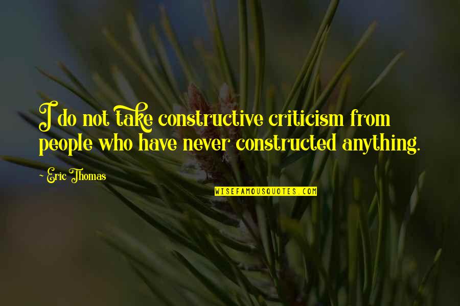 Symposia Labs Quotes By Eric Thomas: I do not take constructive criticism from people