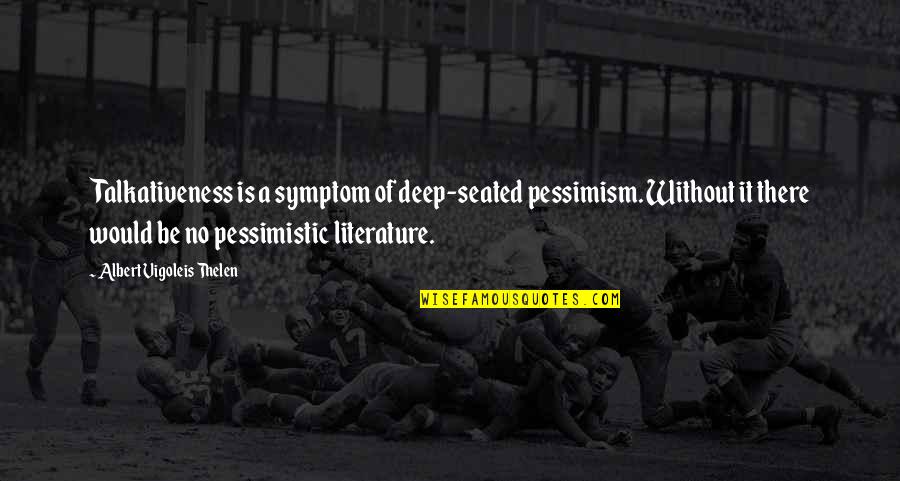 Symptom Quotes By Albert Vigoleis Thelen: Talkativeness is a symptom of deep-seated pessimism. Without