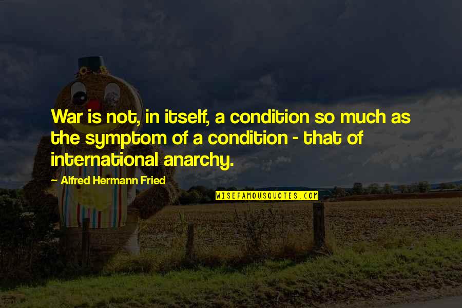 Symptom Quotes By Alfred Hermann Fried: War is not, in itself, a condition so