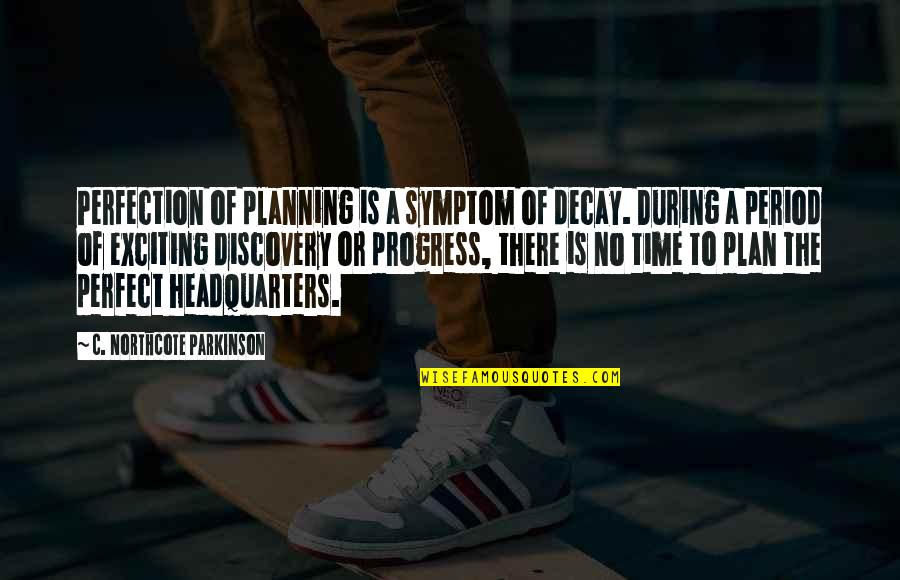 Symptom Quotes By C. Northcote Parkinson: Perfection of planning is a symptom of decay.