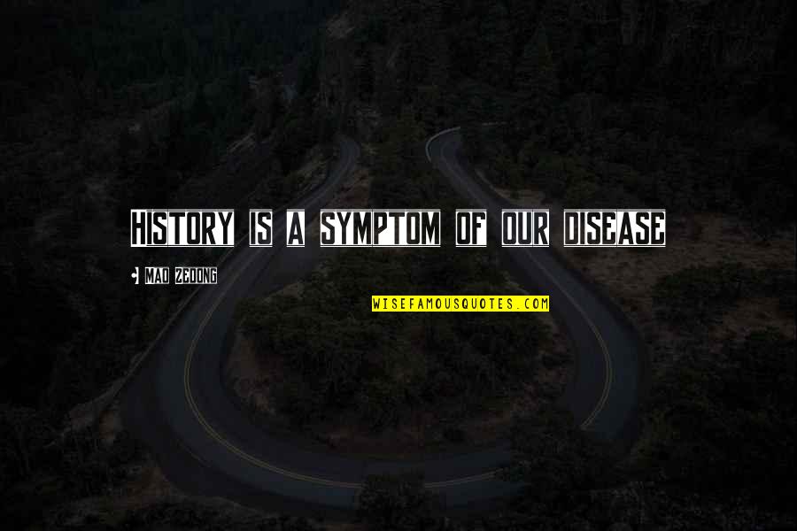 Symptom Quotes By Mao Zedong: History is a symptom of our disease